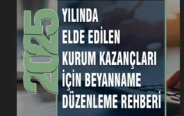 2025 Yılında Elde Edilen Kurum Kazançları İçin Beyanname Rehberi