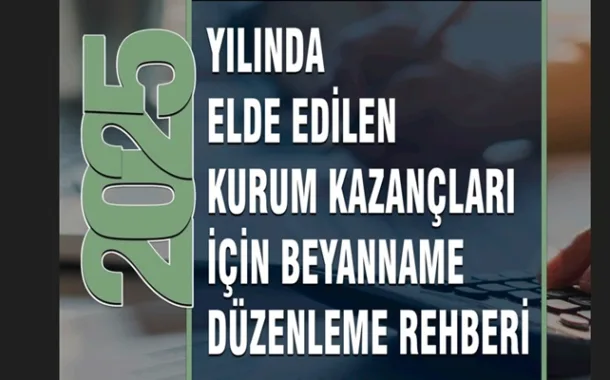 2025 Yılında Elde Edilen Kurum Kazançları İçin Beyanname Rehberi