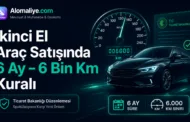 İkinci El Araç Satışında  6 Ay – 6 Bin Kilometre Kuralı